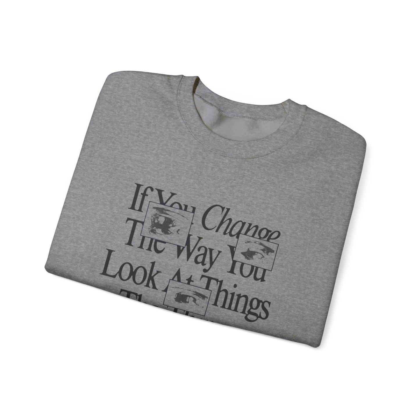 Crewneck Sweatshirt - Change The Way You Look at Things